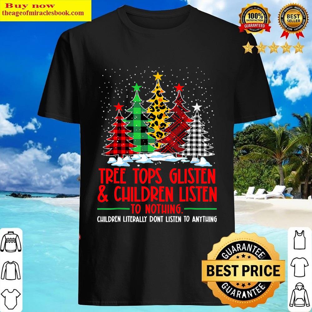 Tree Tops Glisten And Children Listen To Nothing Christmas Shirt