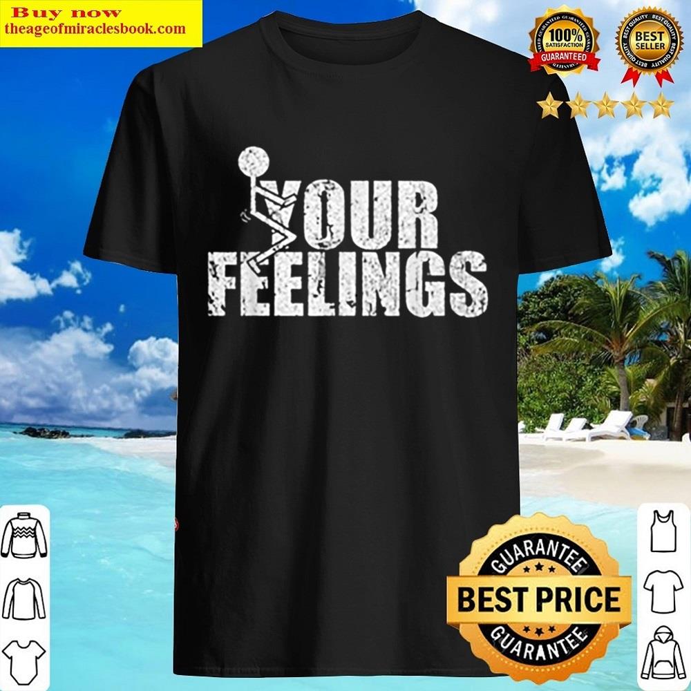 Fuck Your Feelings Vintage Shirt
