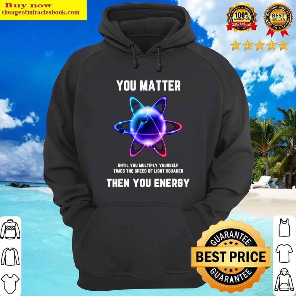 Alternative view of Funny Science Atom Science You Matter Energy Shirt