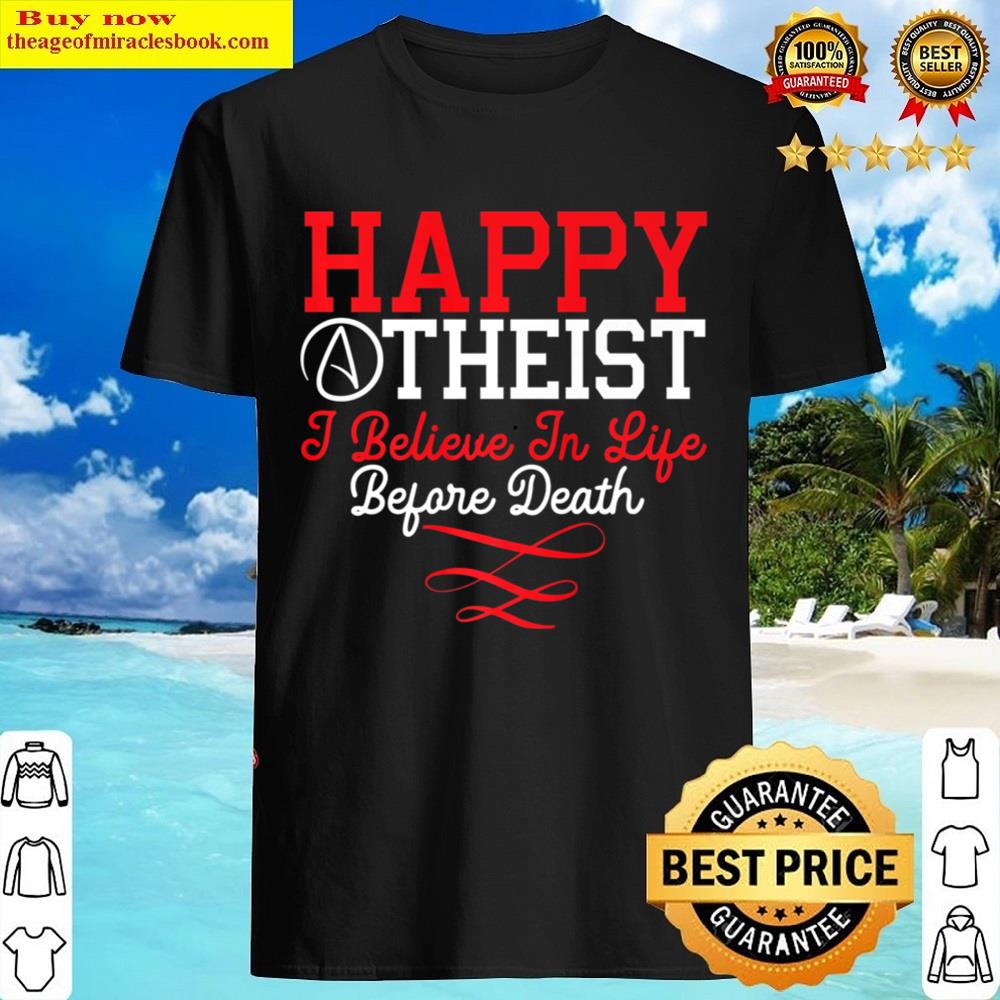 Happy Atheist I Believe In Life Before Death Agnostic Shirt