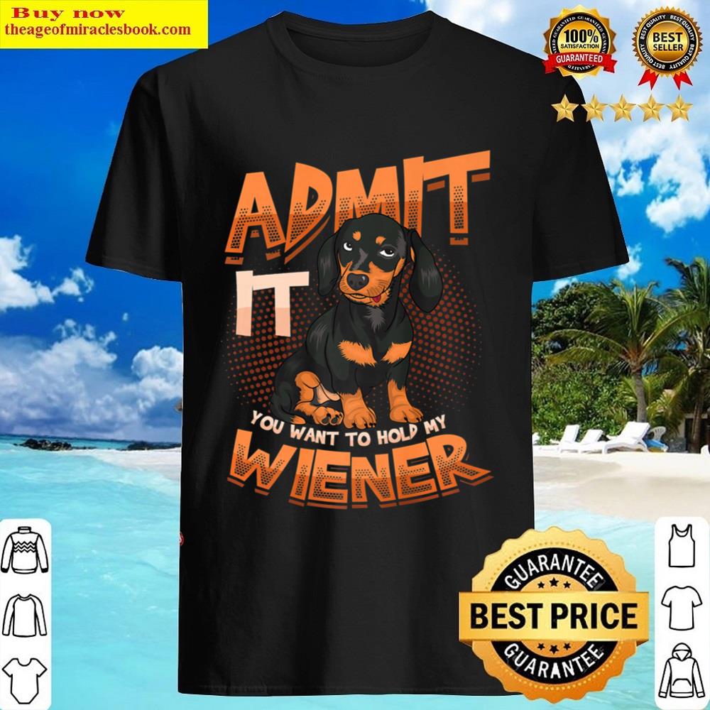 Mens Admit It You Want To Hold My Wiener Dachshund Shirt