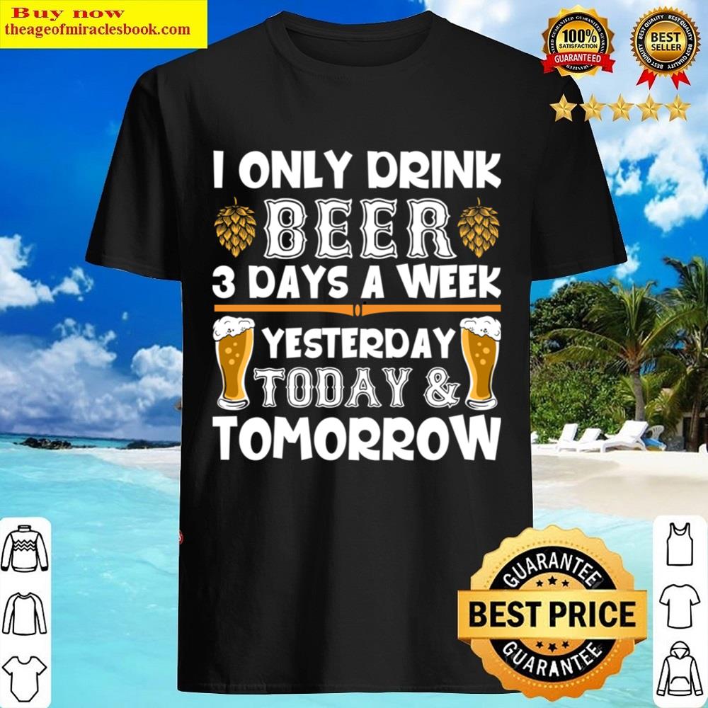 I Only Drink Beer 3 Days A Week Funny Beer Lover Essential Shirt
