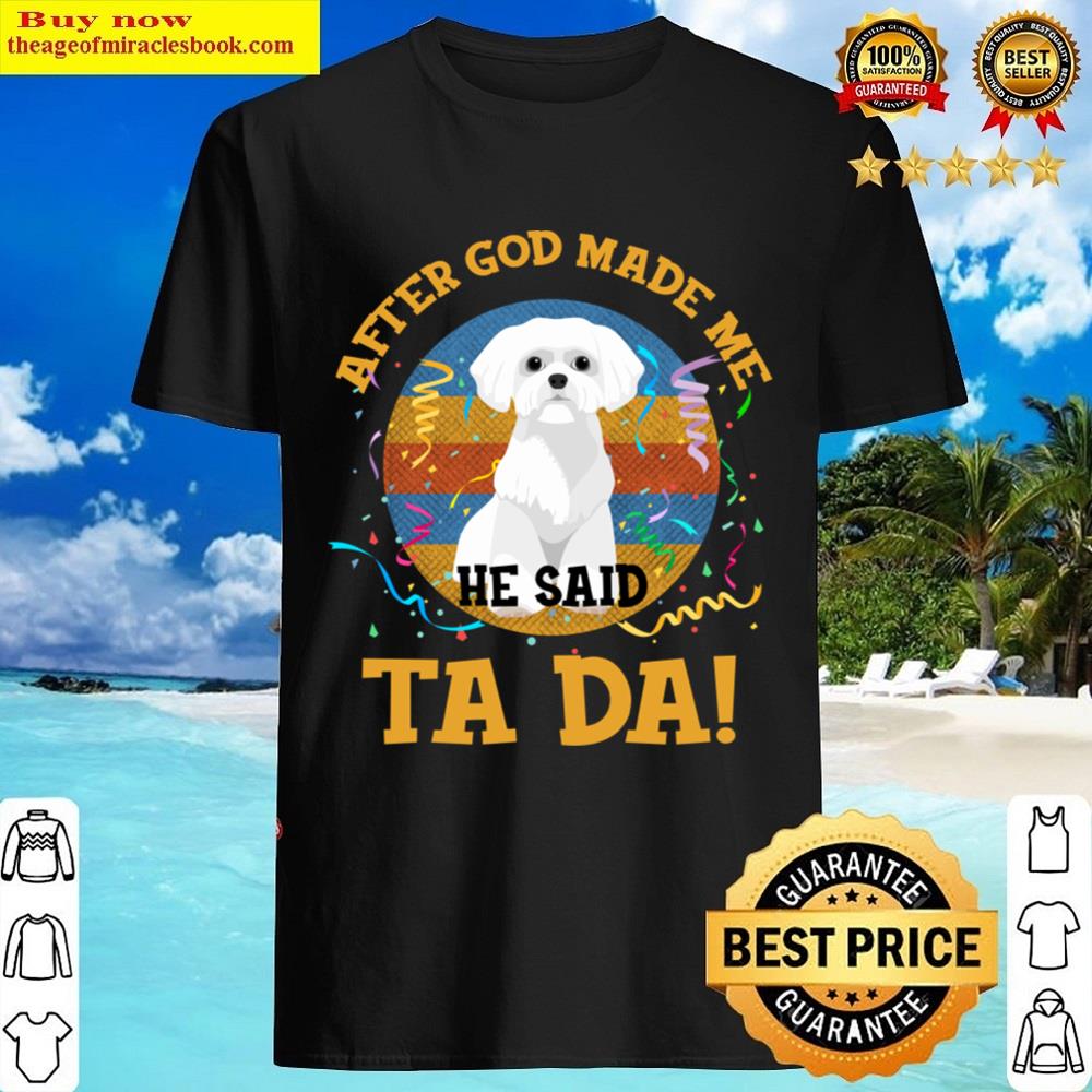 After God Made Me He Said Tada Westie Funny Shirt