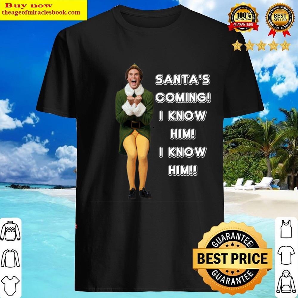 Santa’s Coming! I Know Him! Elf The Movie Will Ferrell Buddy Christmas Shirt