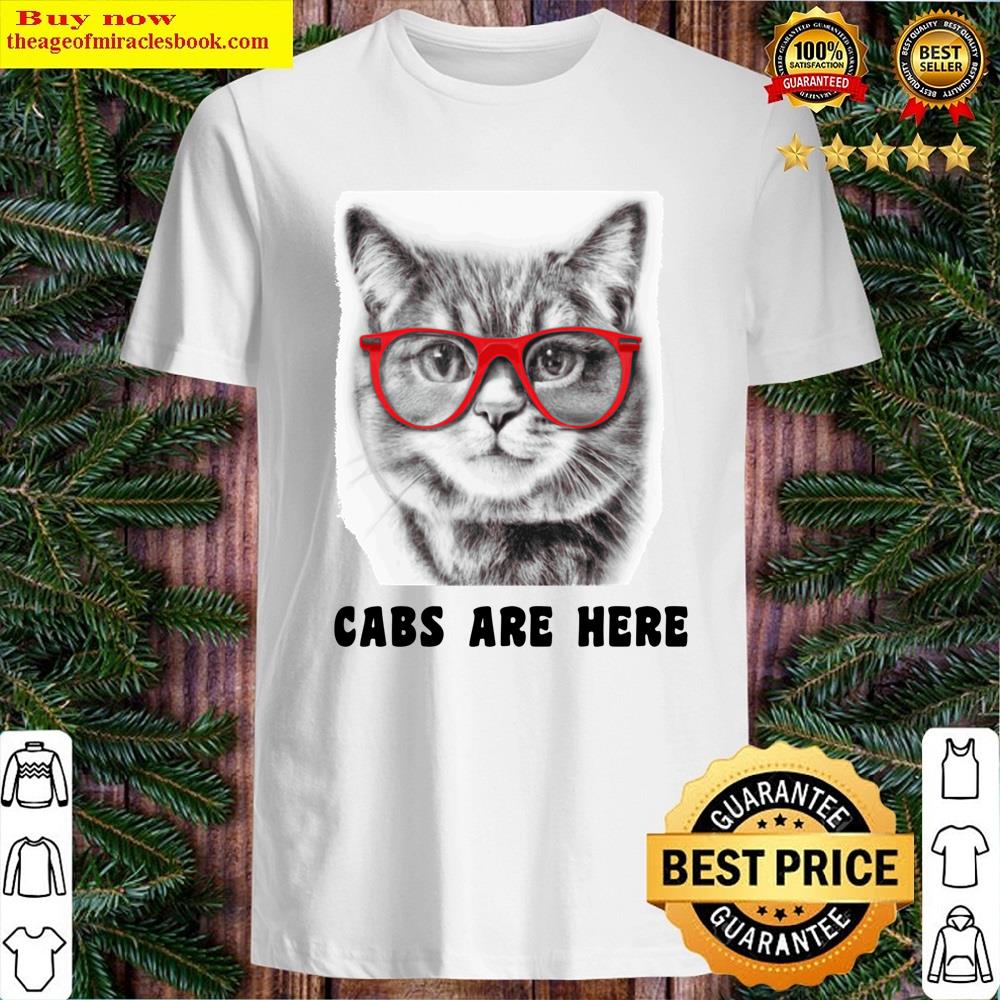 Cabs Are Here Funny Shirt