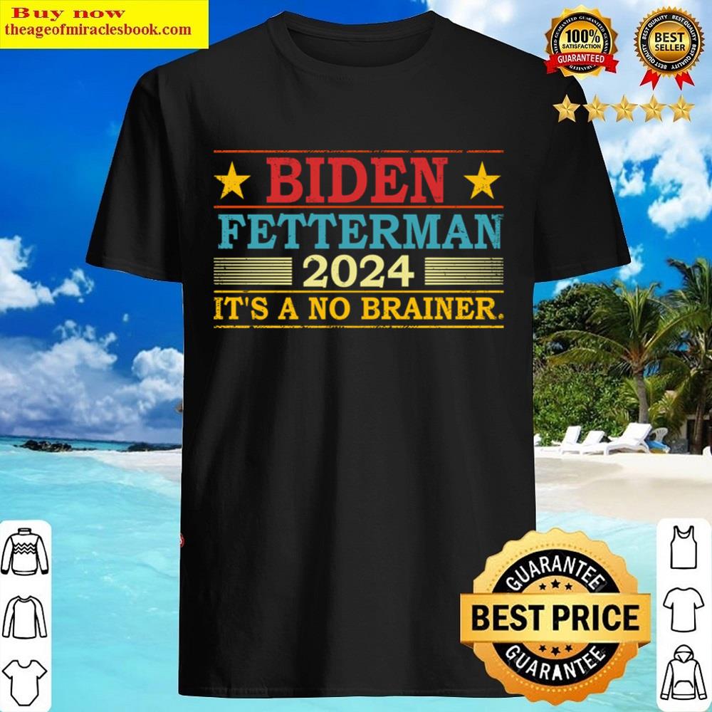 Biden Fetterman 2024 It’s A No Brainer Shirt