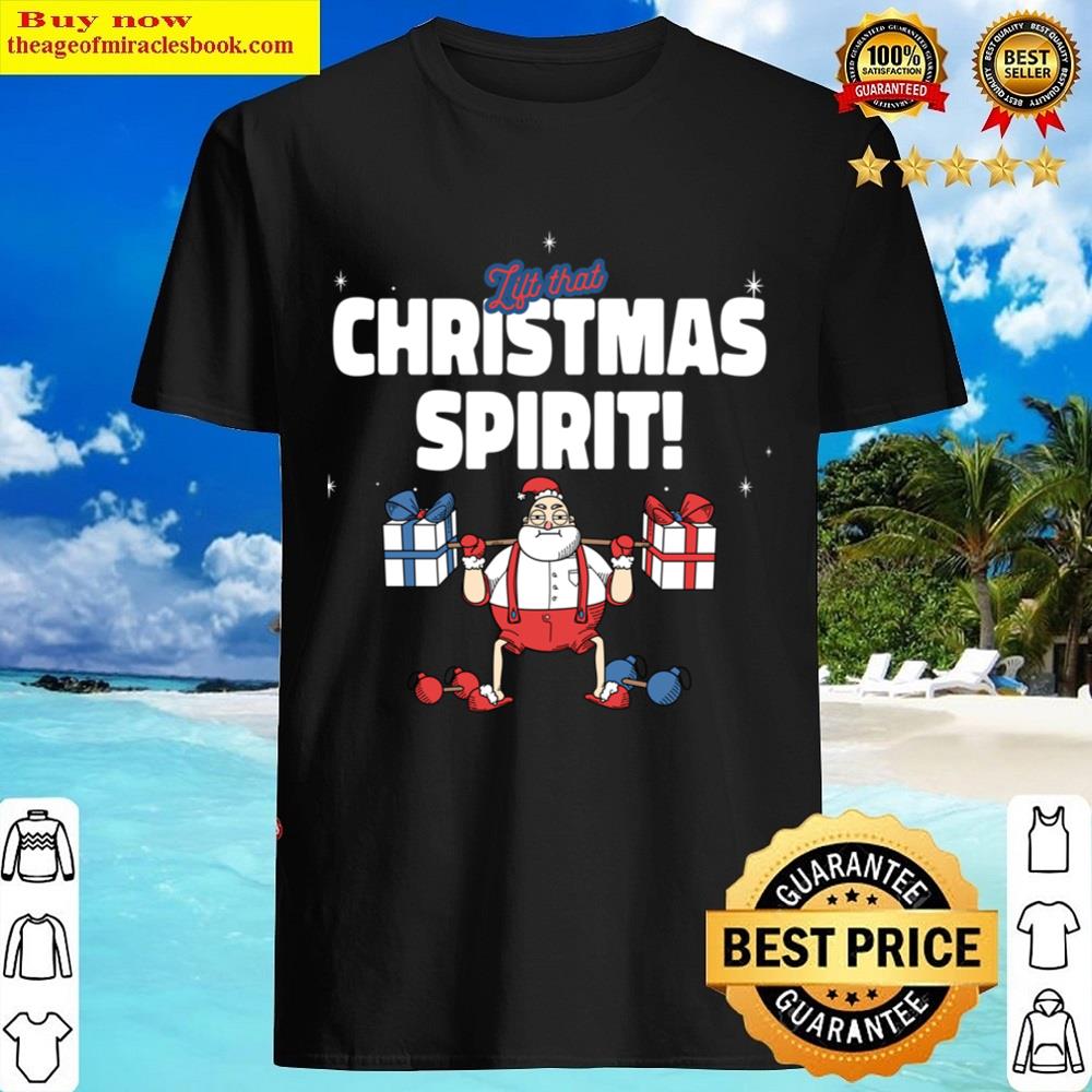 Christmas Santa Lift That Christmas Spirit Shirt