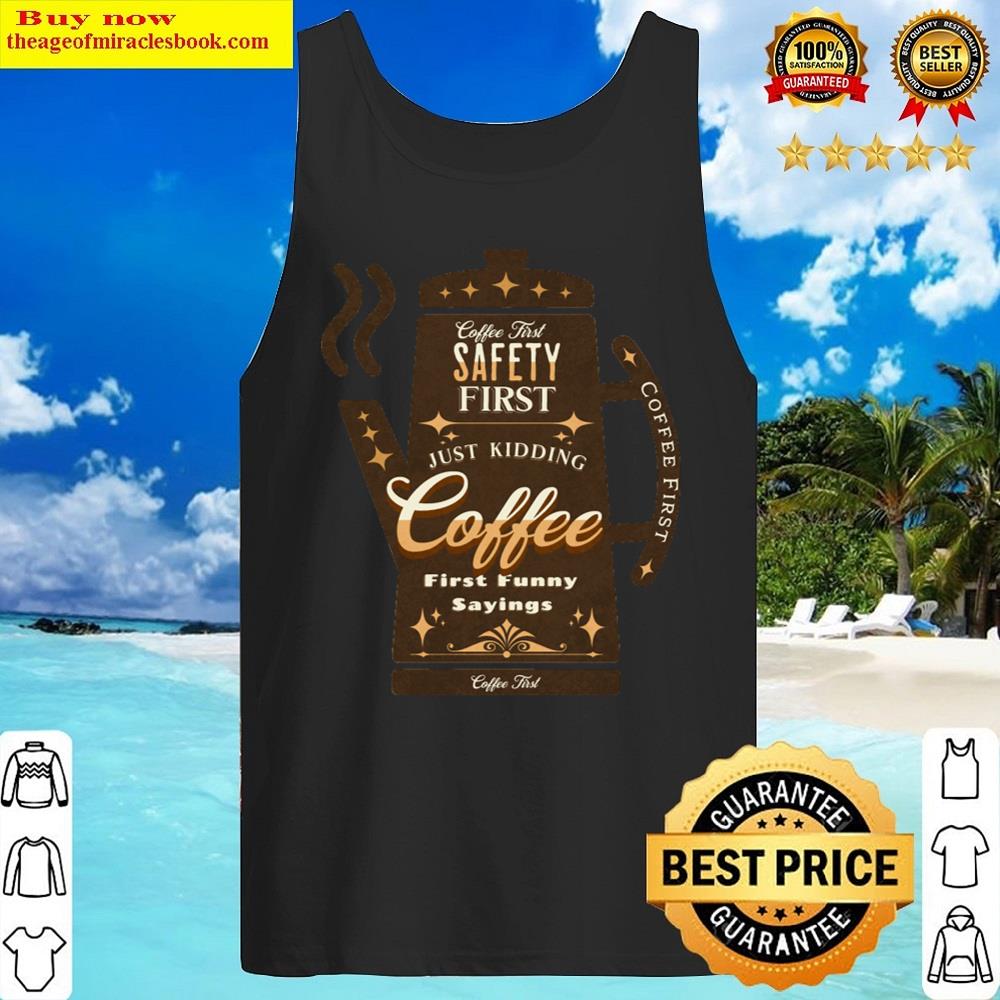 Safety First Just Kidding Coffee First Funny Sayings Essential Shirt