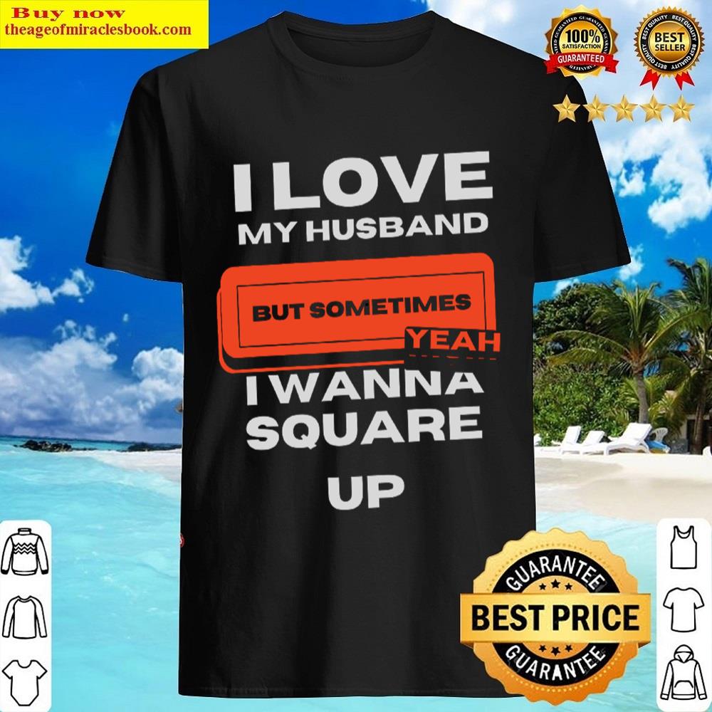 I Love My Husband But Sometimes I Wanna Square Up Essential Shirt