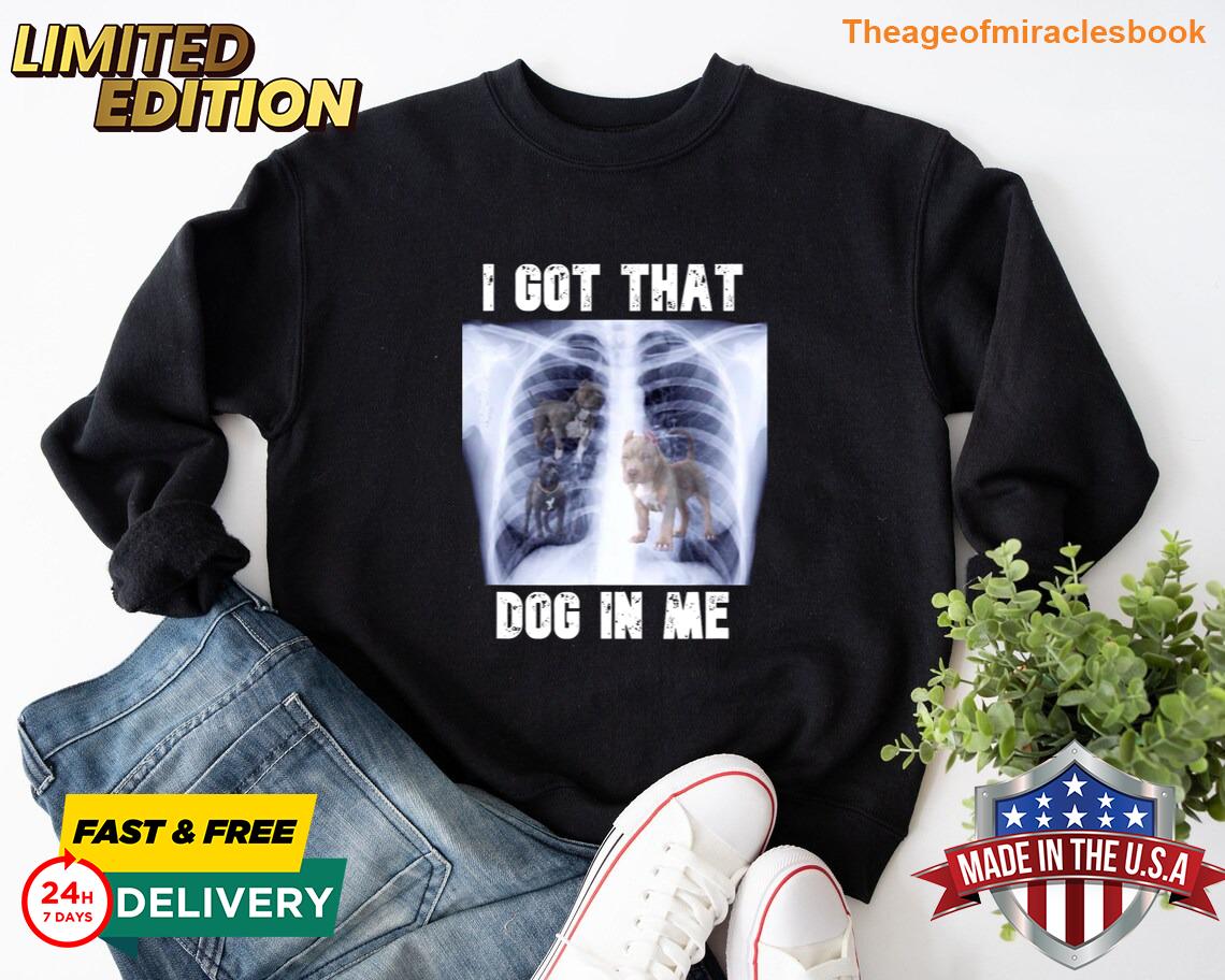 I Got That Dog In Me Xray Custom T Shirt