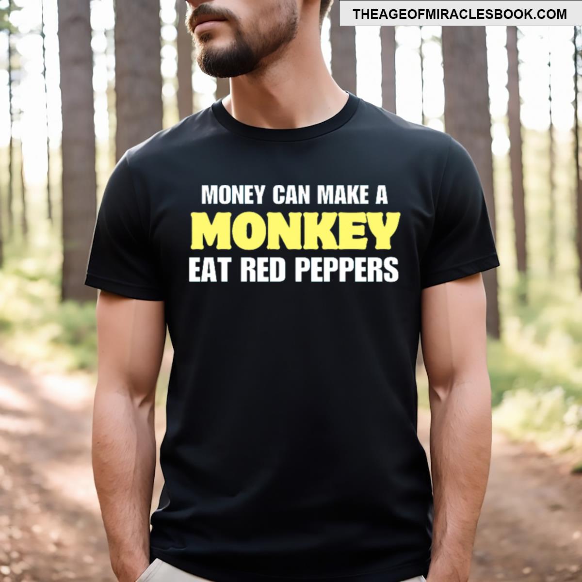 Money Can Make A Monkey Eat Red Peppers Funny Quotes Money T-shirt