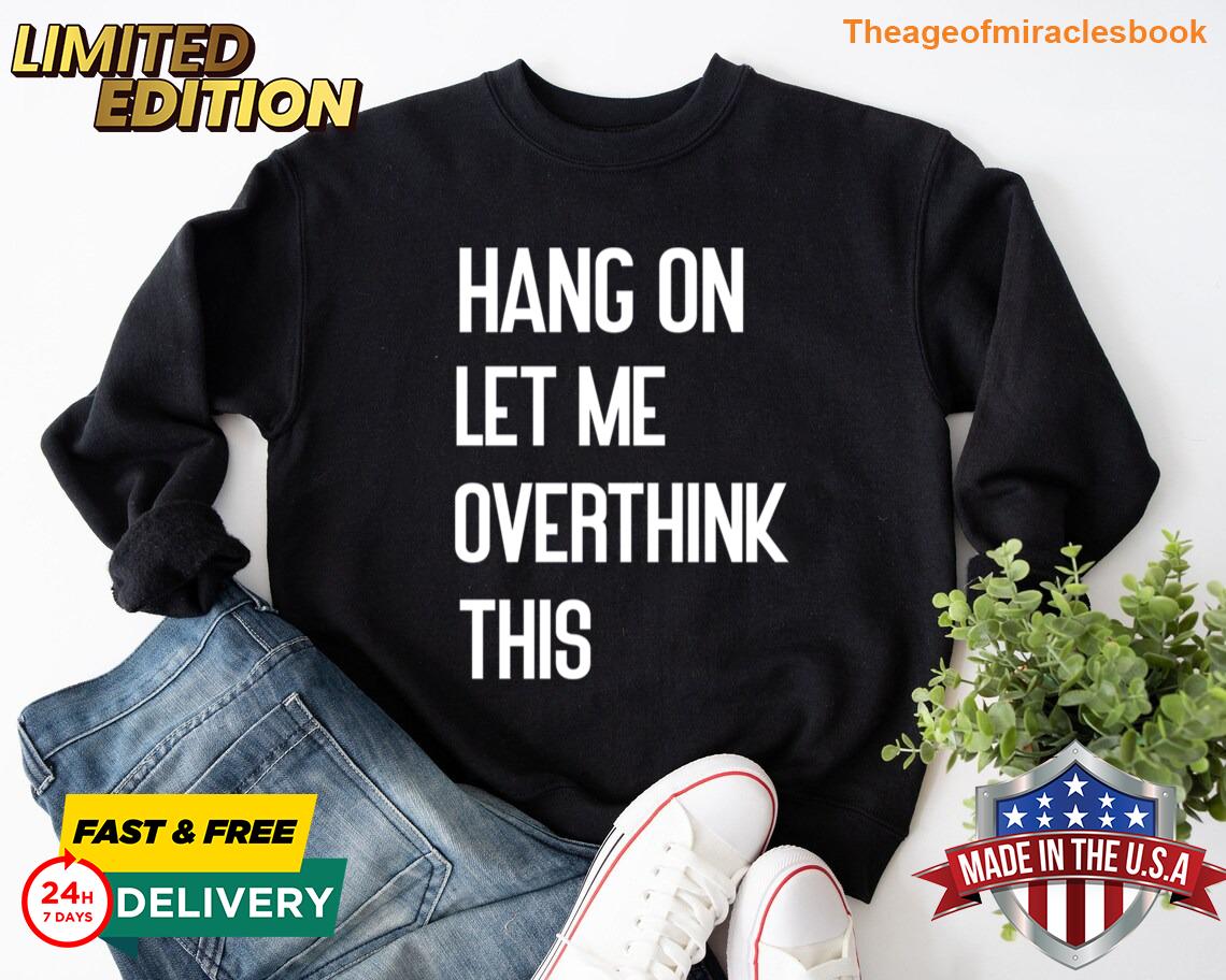 Hang On Let Me Overthink This Funny Overthink T-shirt