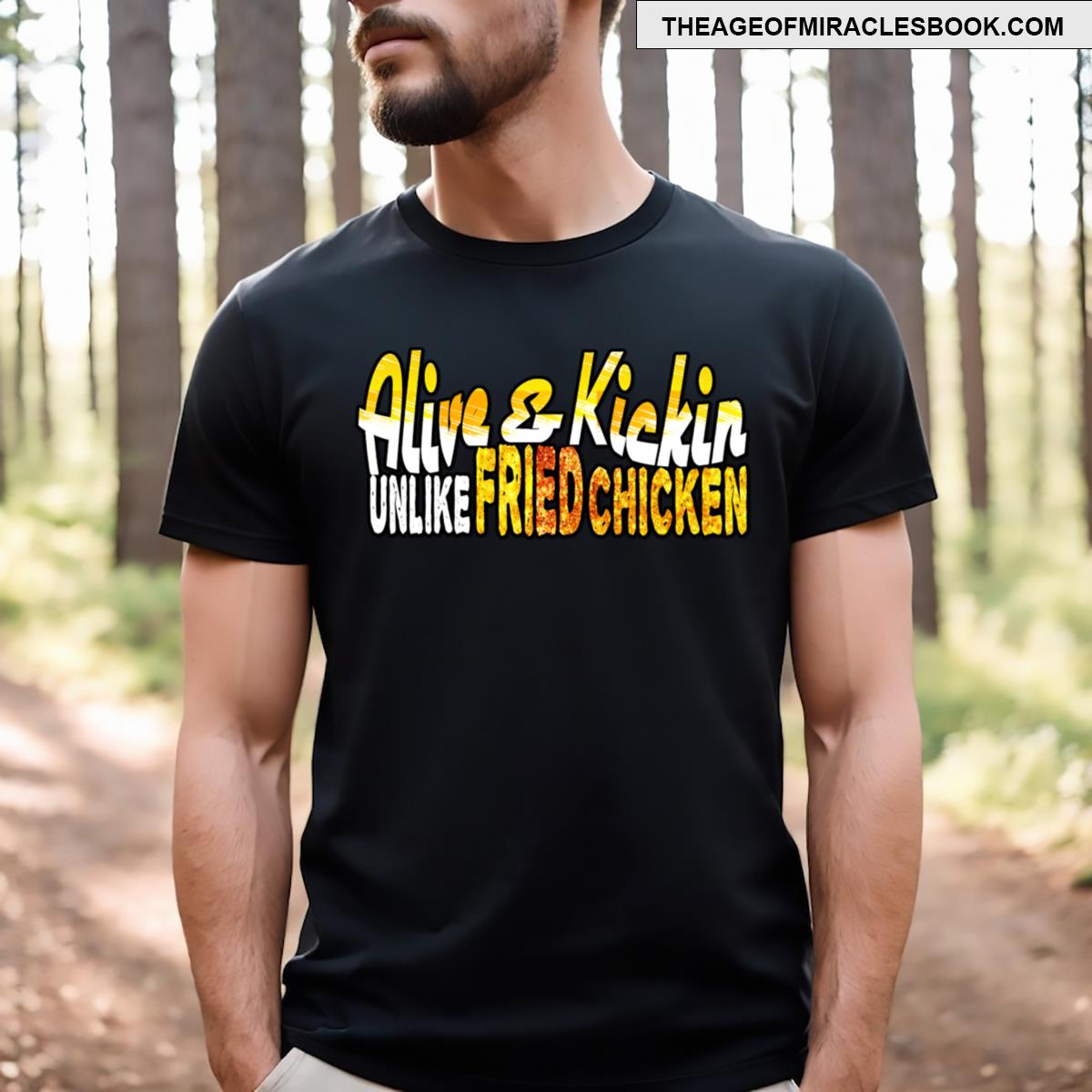 Alive And Kickin Unlike Fried Chicken! T-shirt