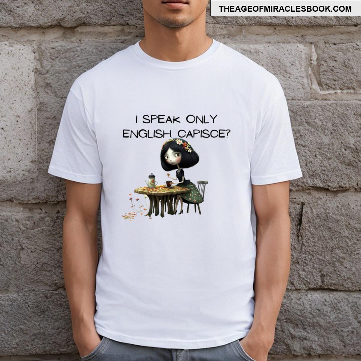 I Speak Only English Capisce Funny Quotes Weird Quotes T-shirt