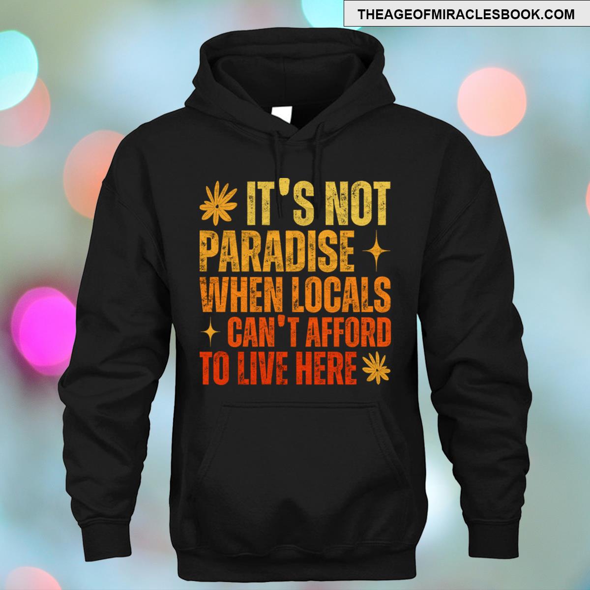 It's Not Paradise When Locals Can't Afford To Live Here Tshirt