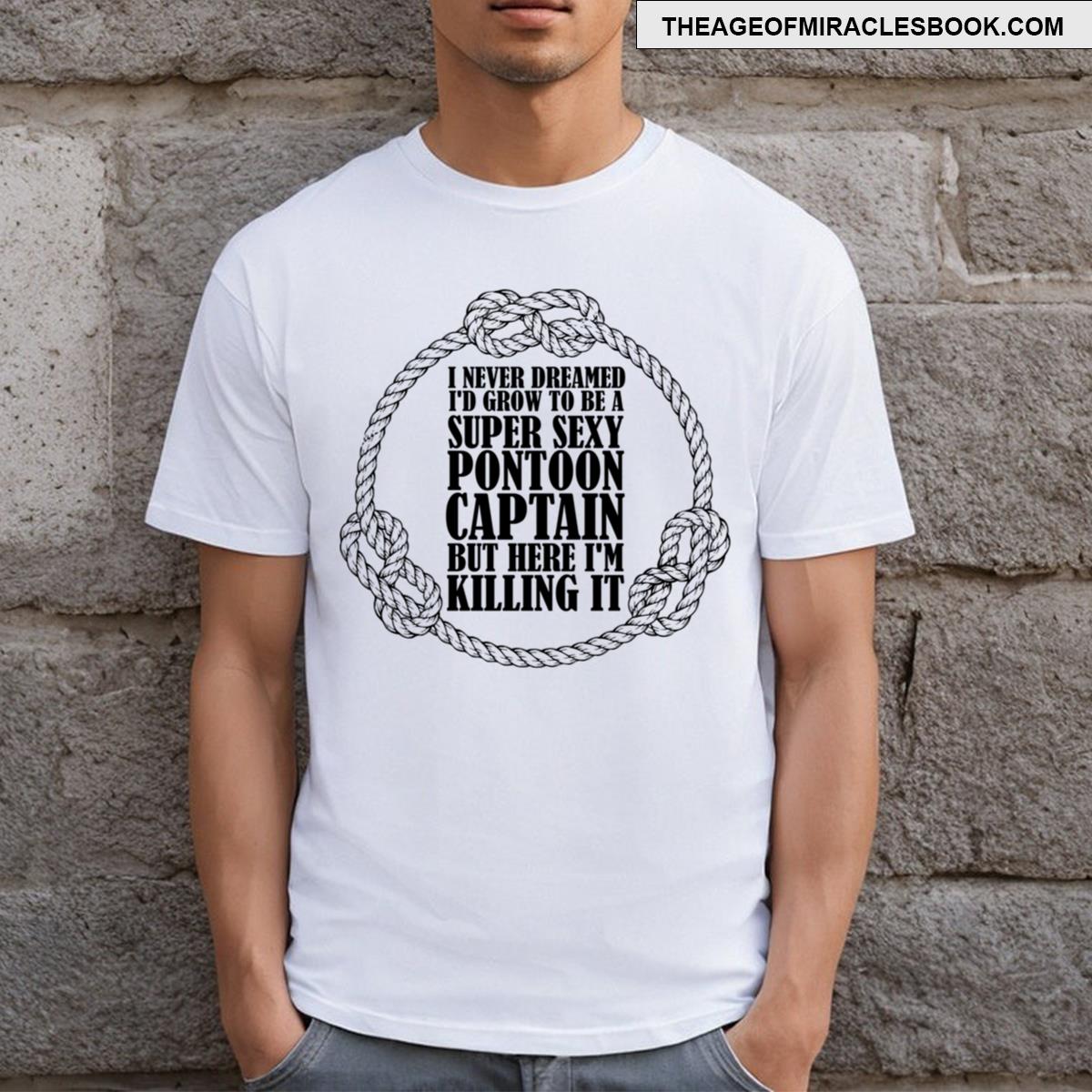I Never Dreamed I’d Grow Up To Be Pontoon Captain Gift Funny Boating Lover Gift T-shirt