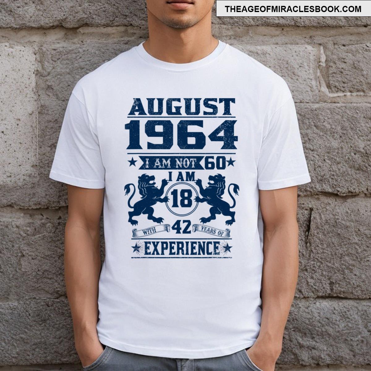 August 1964 I Am Not 60 Im 18 With 42 Year Of Experience T-shirt