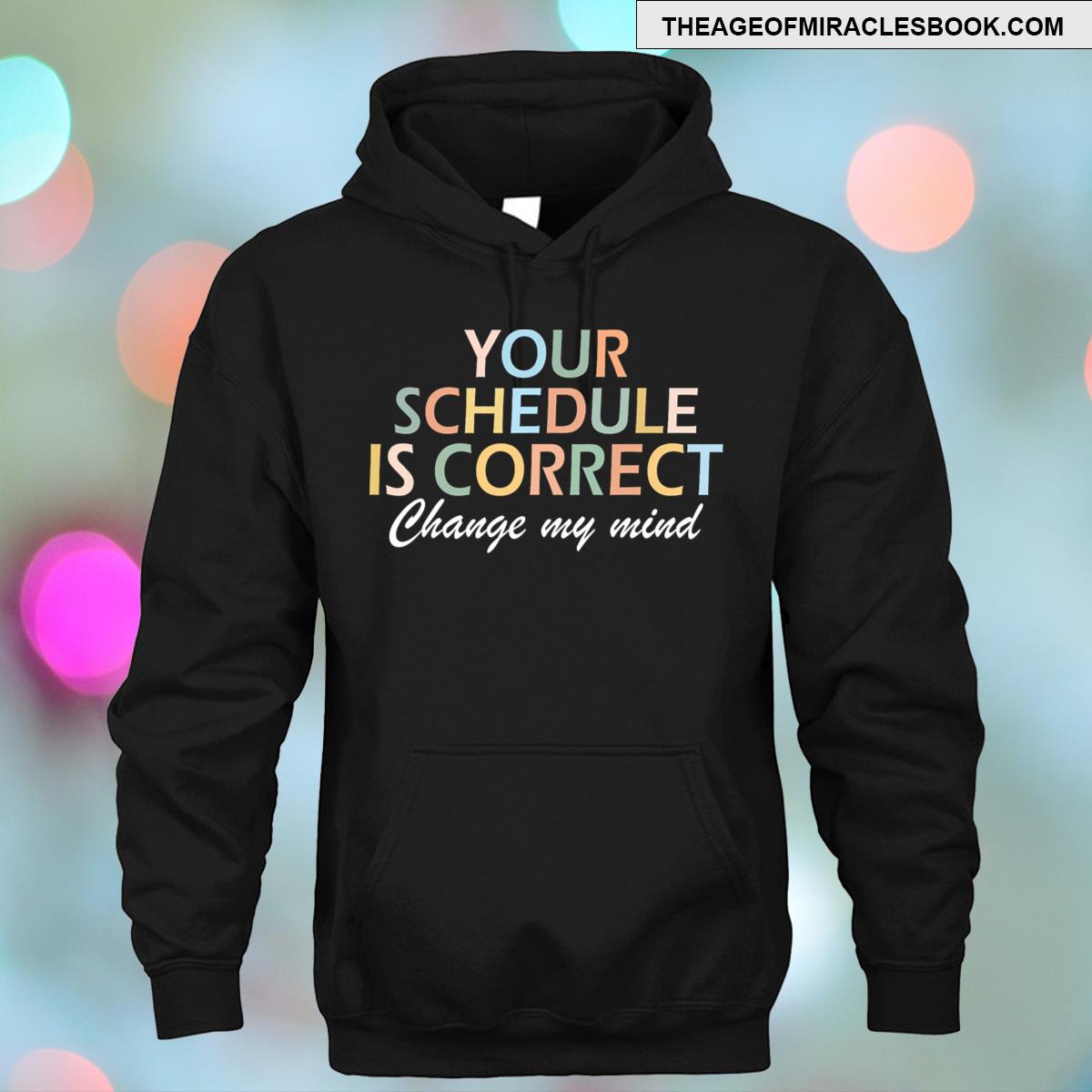 Alternative view of Your Schedule Is Correct Funny Change My Mind School T-shirt