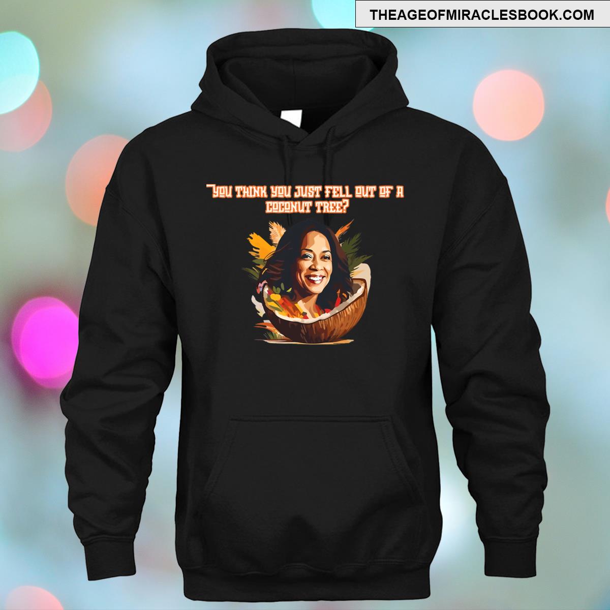 You Think You Just Fell Out Of A Coconut Tree Kamala Harris Sweatshirt