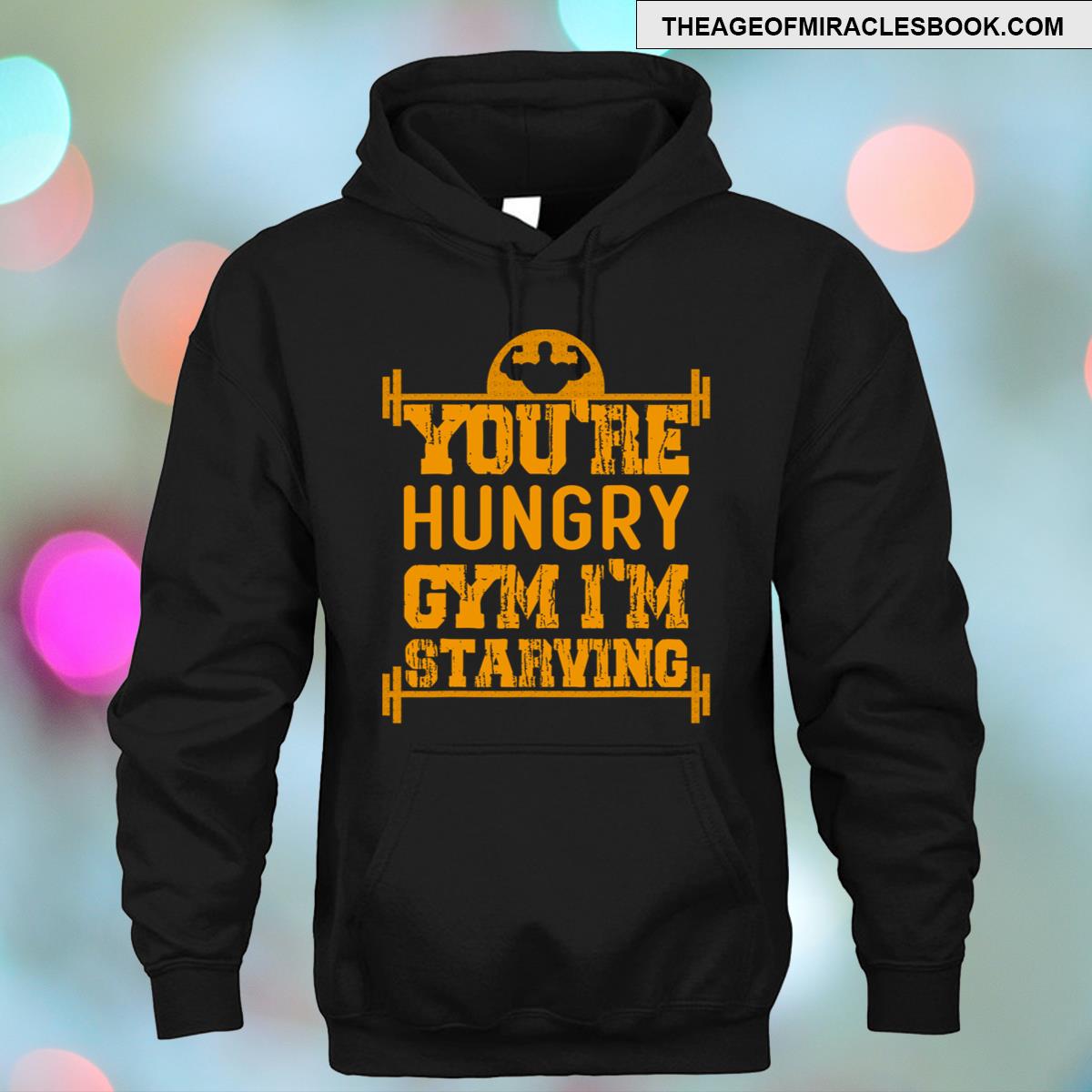 Alternative view of Youre Hungry Gym Im Starving Gym Workout Always Fitness T-shirt