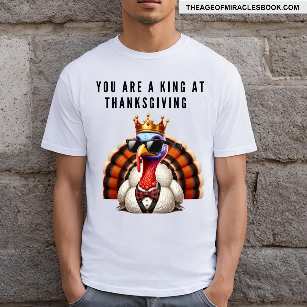 You Are A King At Thanksgiving T-shirt