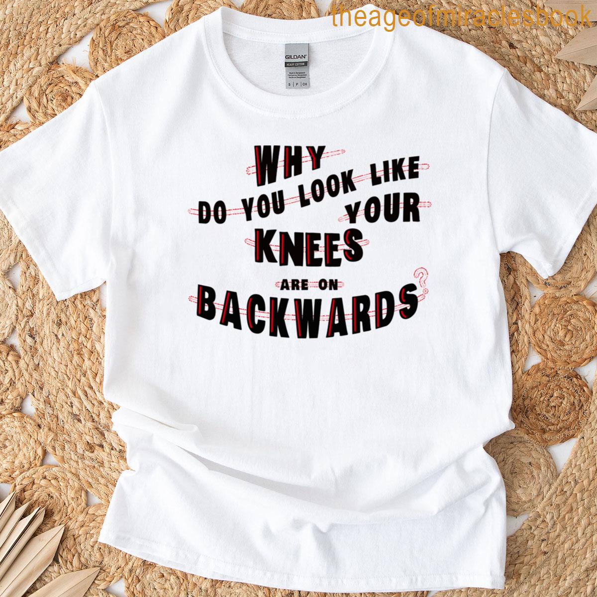 Your Knees Are On Backwards T-shirt
