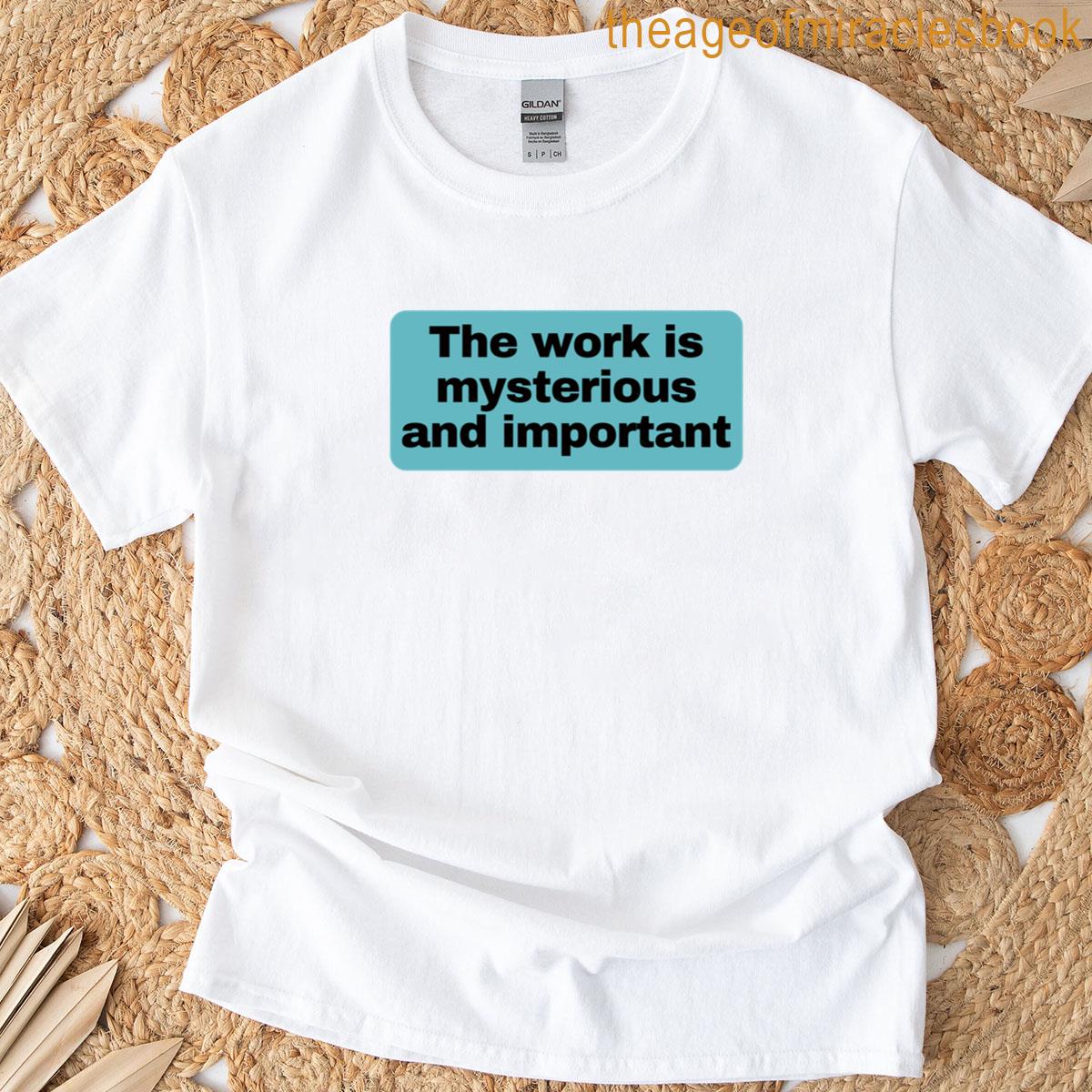 The Work Is Mysterious And Important 2 T-shirt