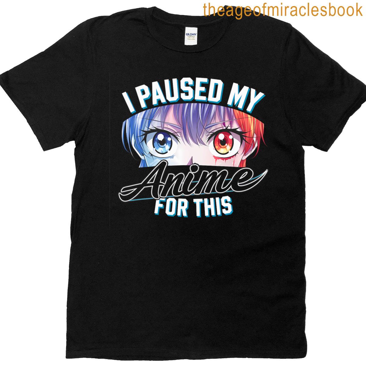 I Paused My Anime Funny Otaku Manga Lover Anime Eyes Kawaii T-shirt