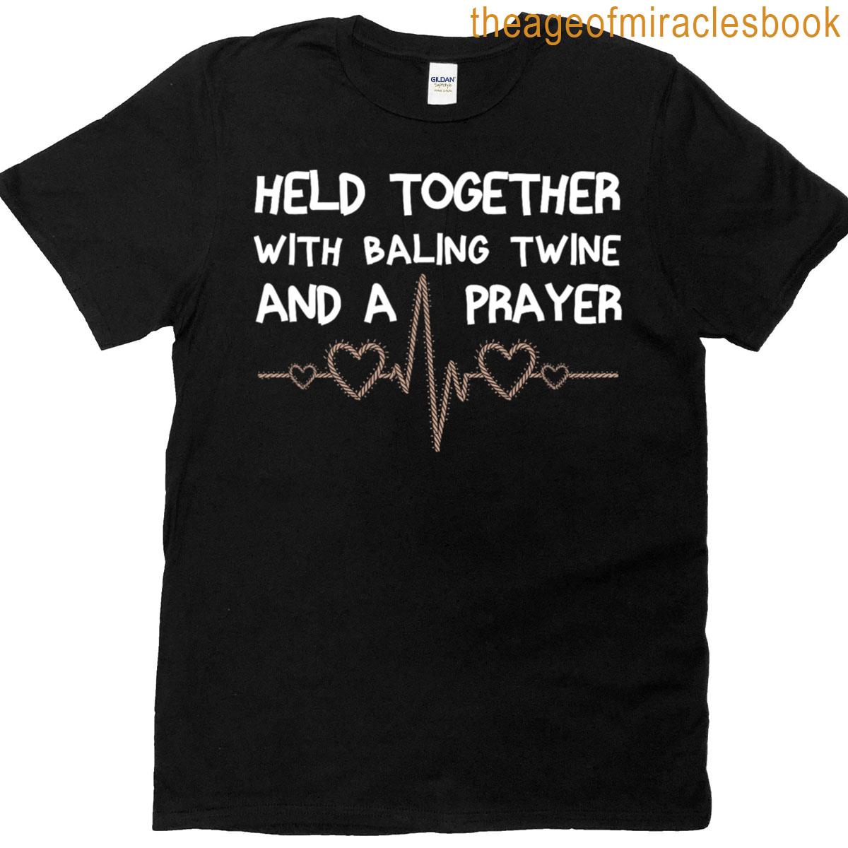 Held Together With Baling Twine And A Prayer Fun Cool Quotes T-shirt