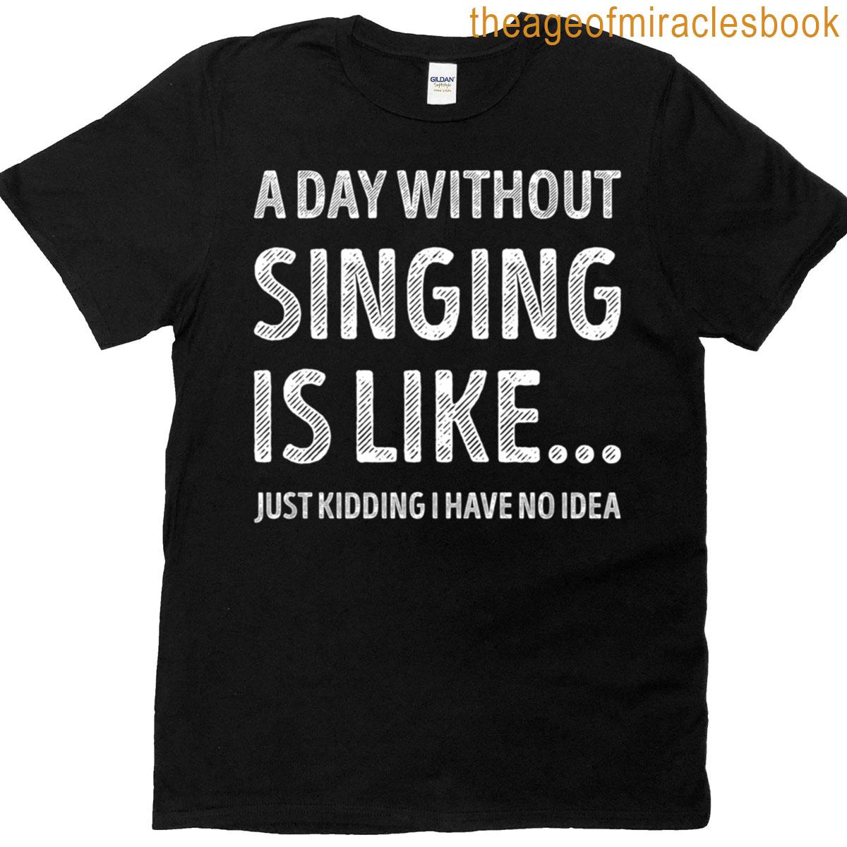 A Day Without Singing Is Like Funny Singing Lover T-shirt