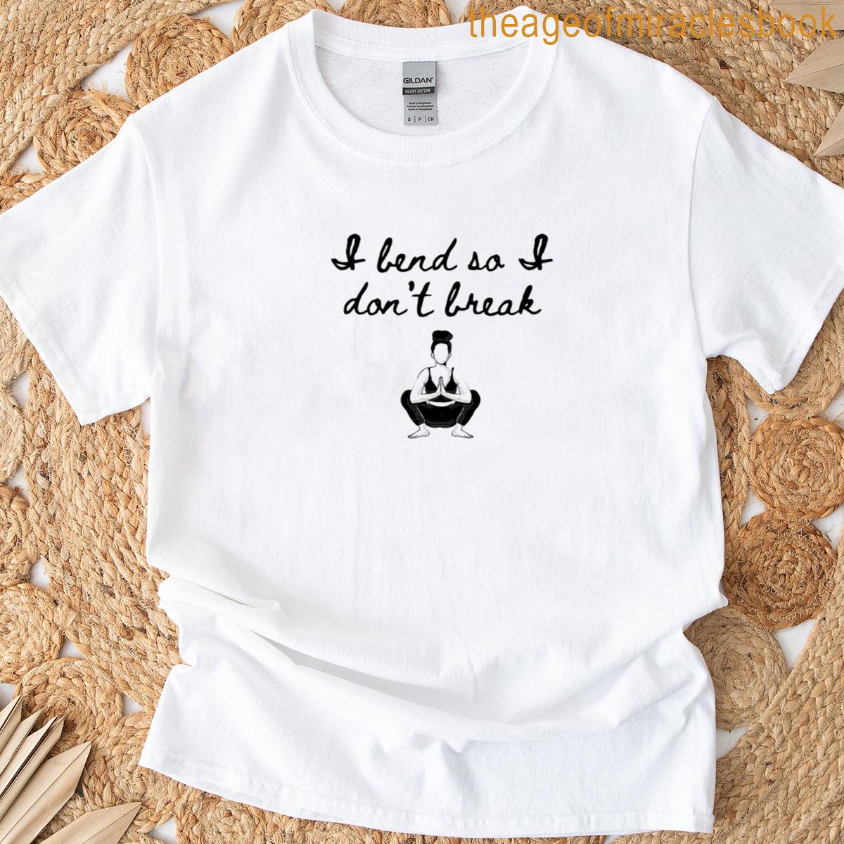 I Bend So I Dont Break Yoga T-shirt