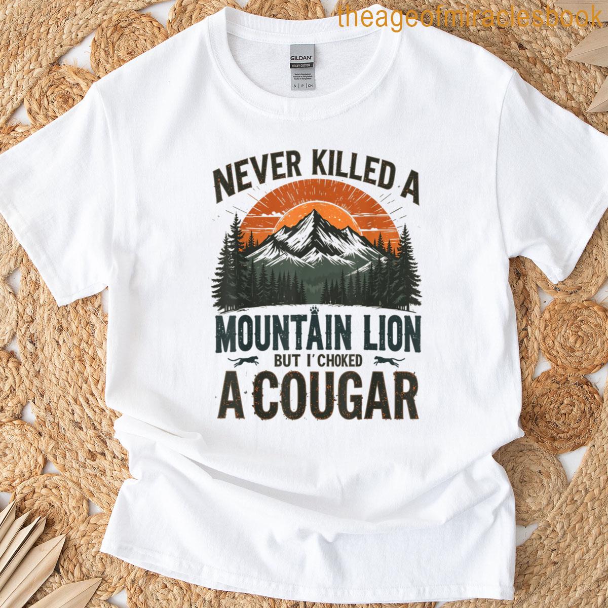 Never Killed A Mountain Lion But Ive Choked A Cougar Quotes T-shirt