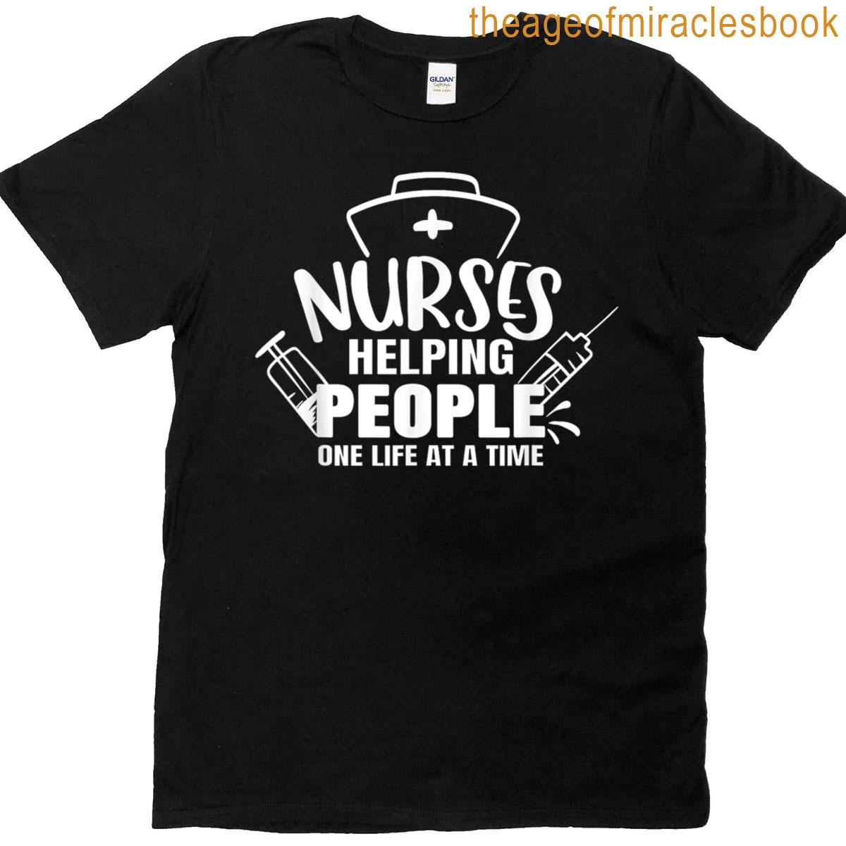 Nurses Helping People One Life At A Time Nurse Nursing T-shirt