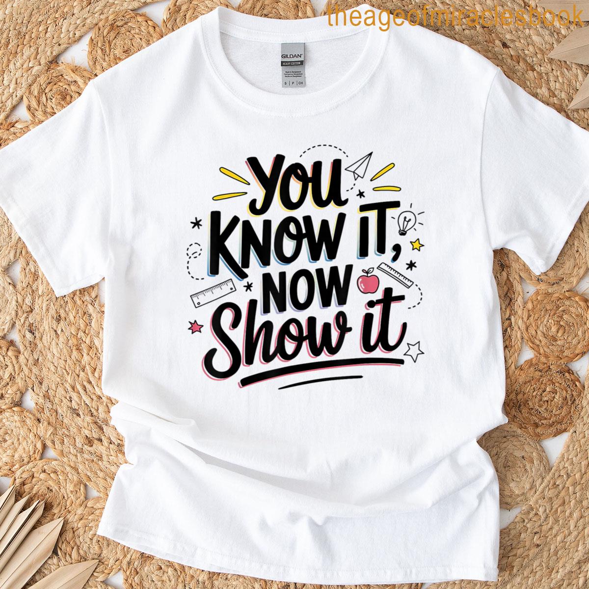 You Know It Now Show It Testing Day Teacher Men Women Kids T-shirt
