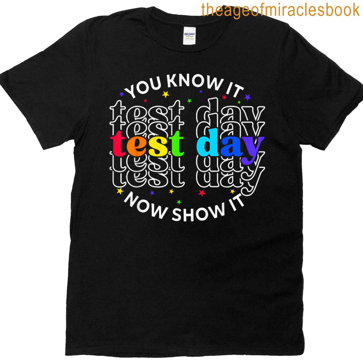 You Know It Now Show It Test Day Funny Teacher Testing T-shirt