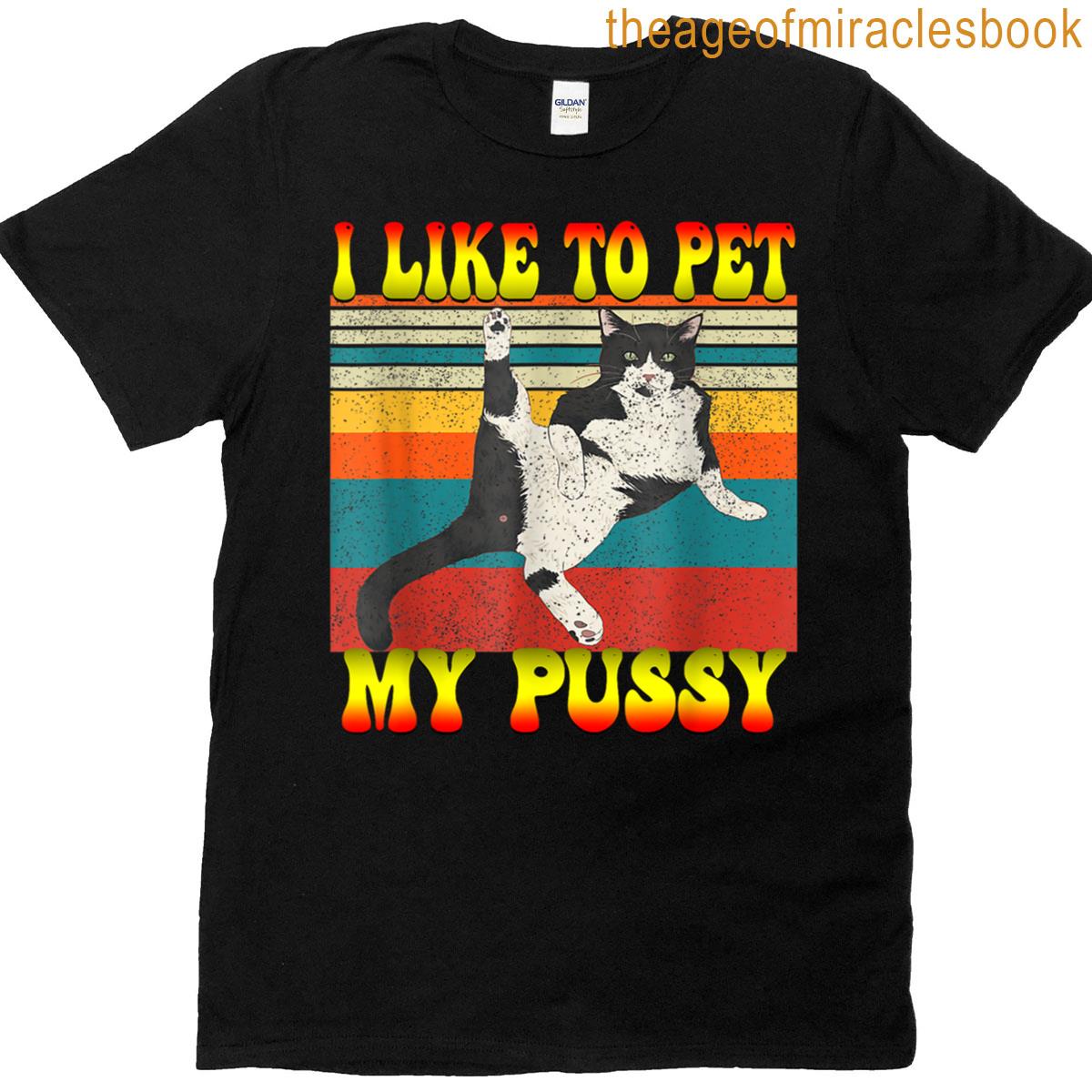 I Like To Pet My Pussy Naughty Funny Humor Saying Cat T-shirt