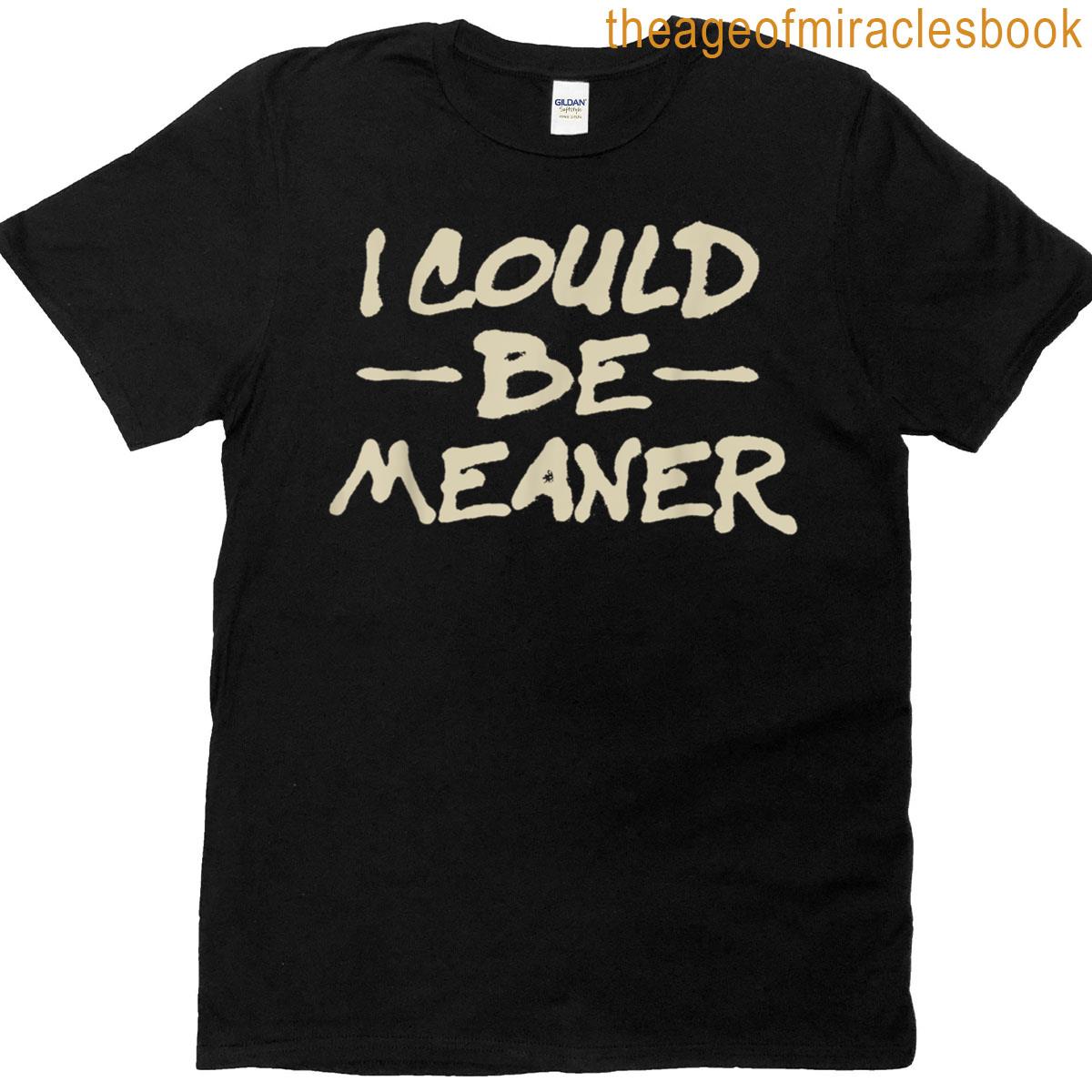 I Could Be Meaner Retro Funny Meme Sarcastic Men Women T-shirt