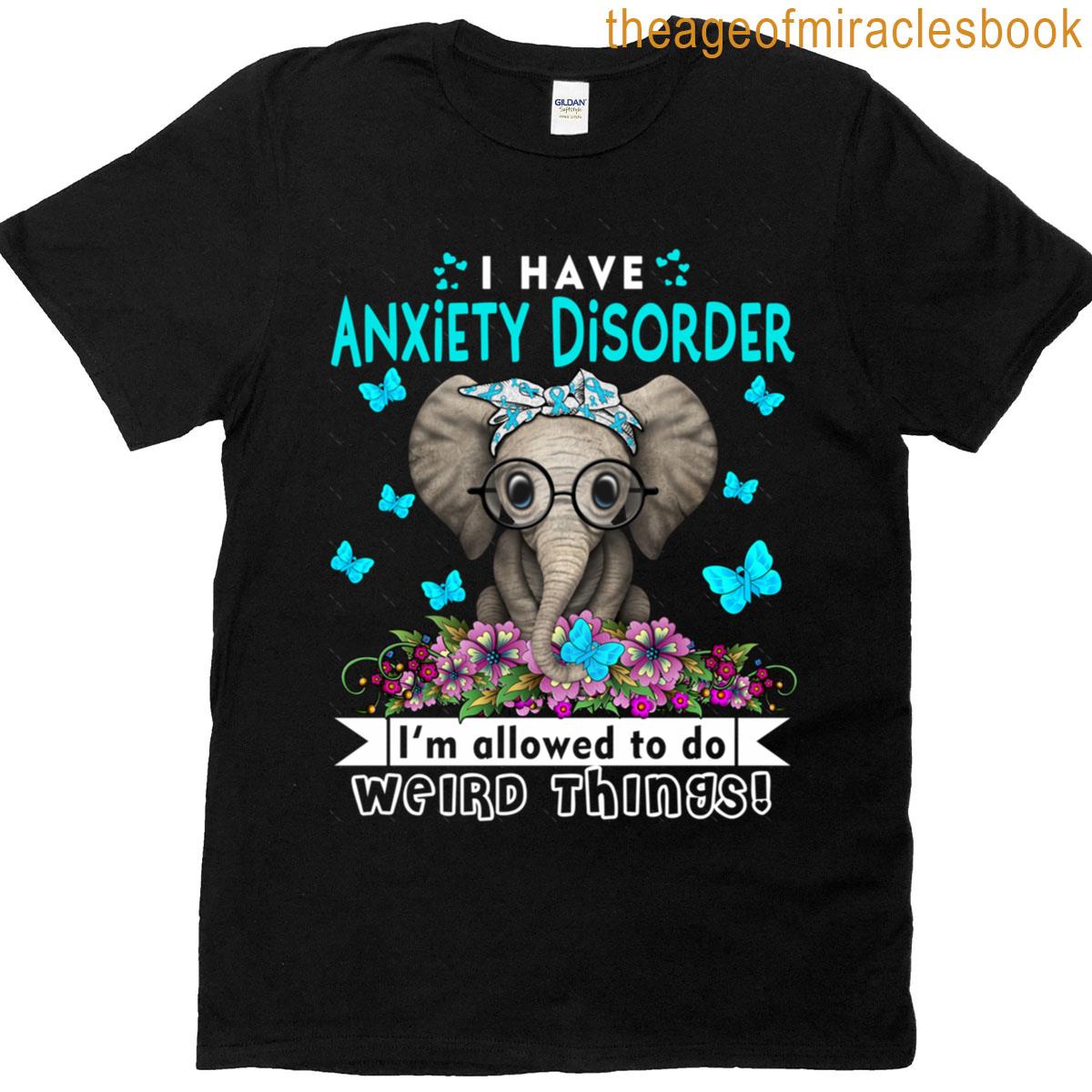 Funny Anxiety Disorder Warrior I Have Anxiety Disorder Im Allowed To Do Weird Things Oversized T-s 1 T-shirt