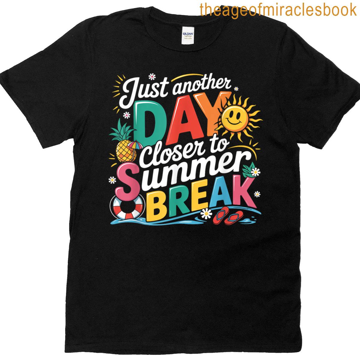 Just Another Day Closer To Summer Break Last Day Of School T-shirt