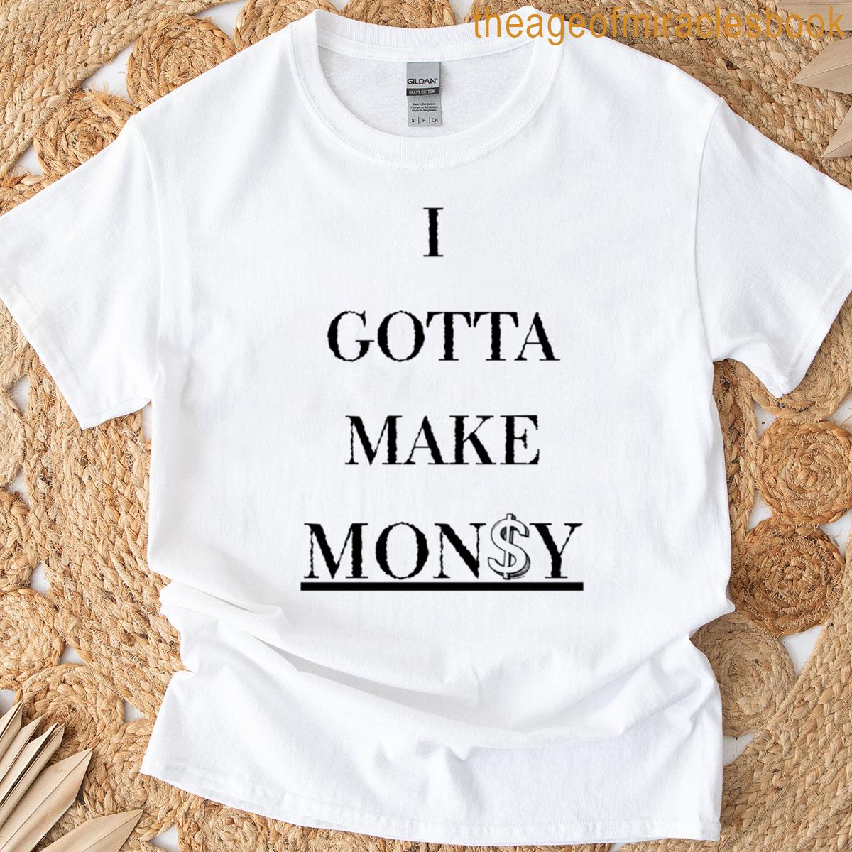 I Gotta Make Money Hustle Mindset Motivational Quote T-shirt