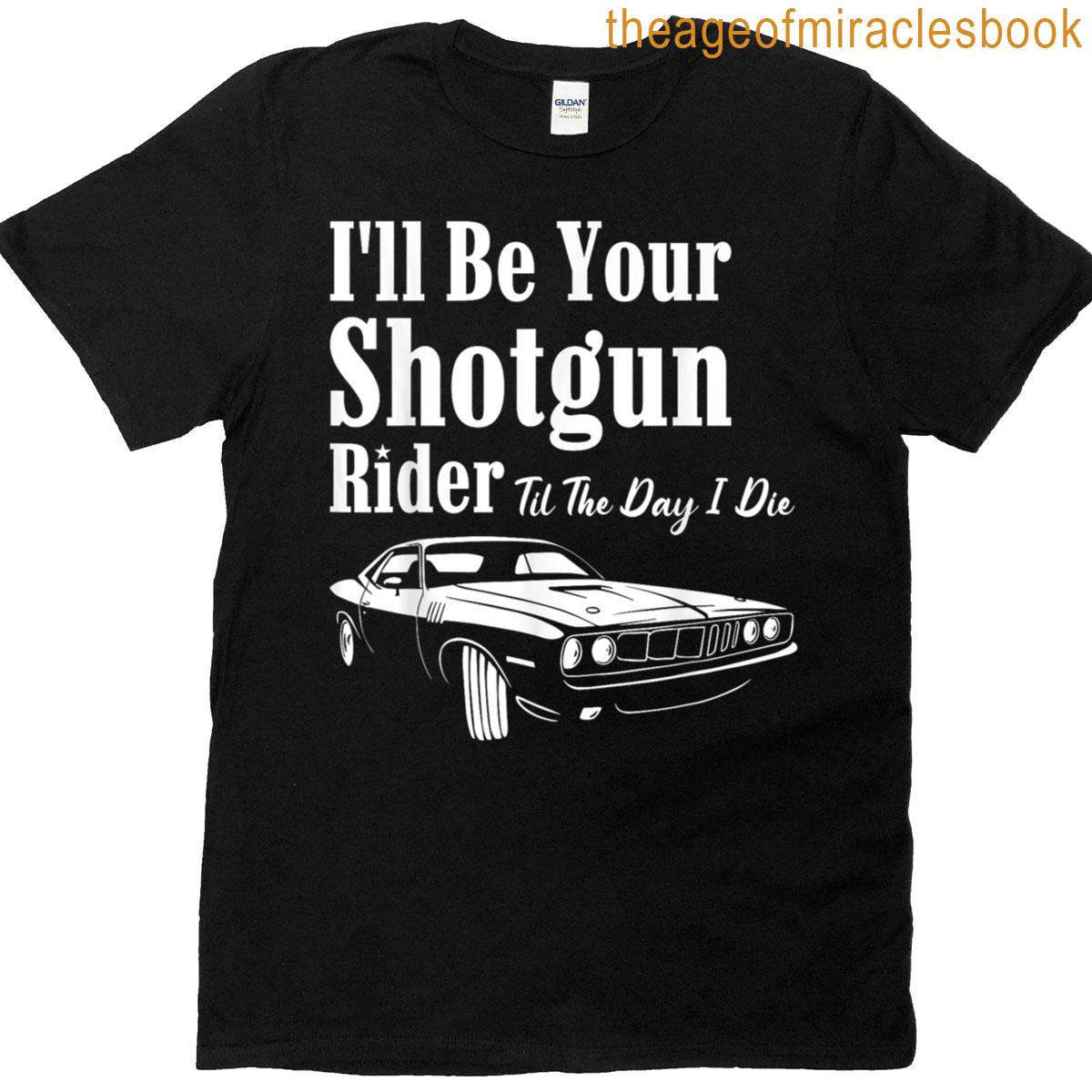 Ill Be Your Shotgun Biker Til The Day I Die Car Lovers T-shirt