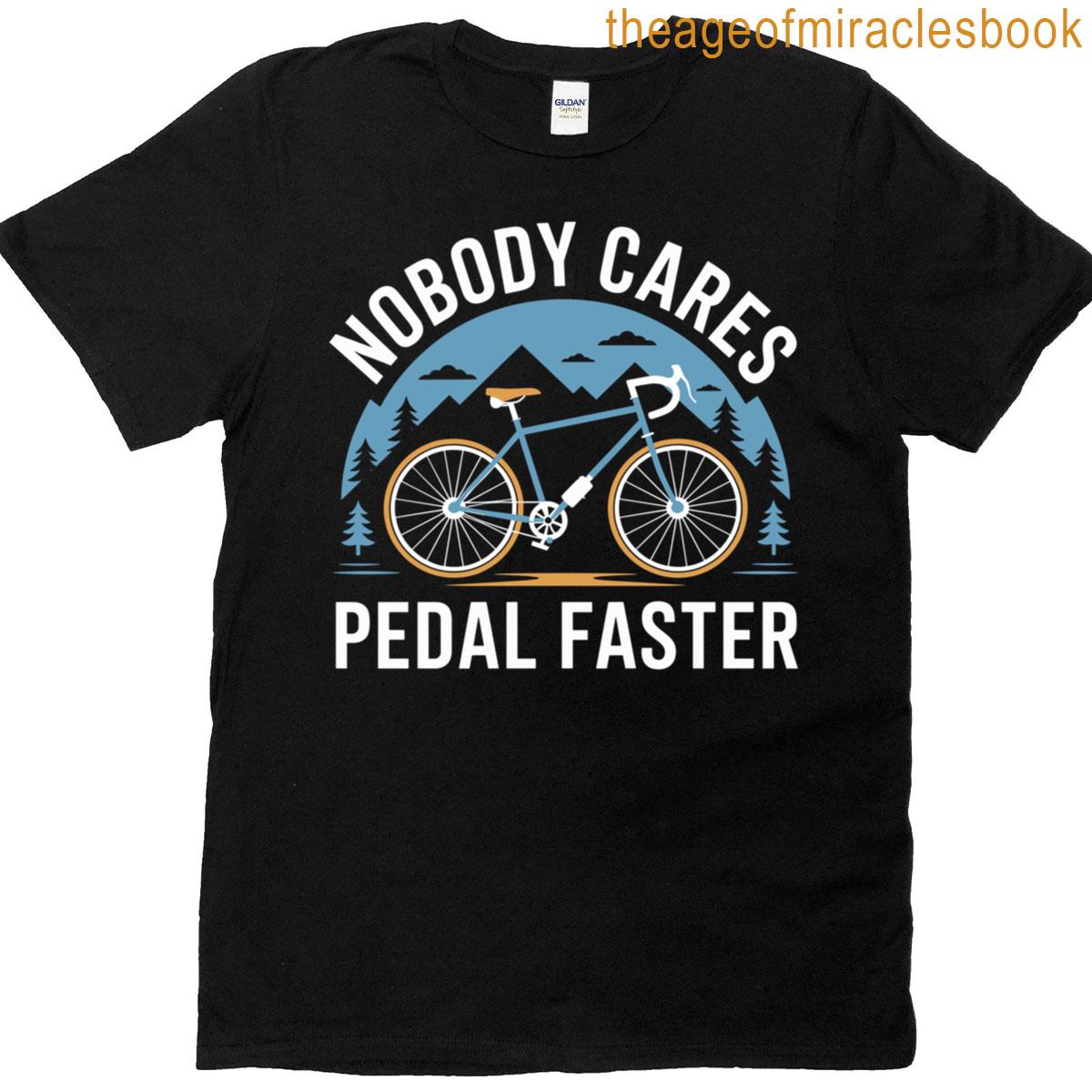 Nobody Cares Pedal Faster Mountain Bike Bicycle Cycling T-shirt