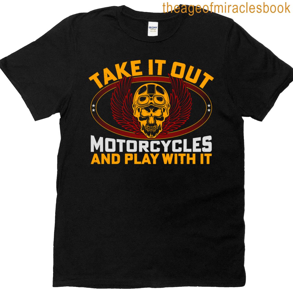 Take It Out Motorcycles And Play With It Biker T-shirt