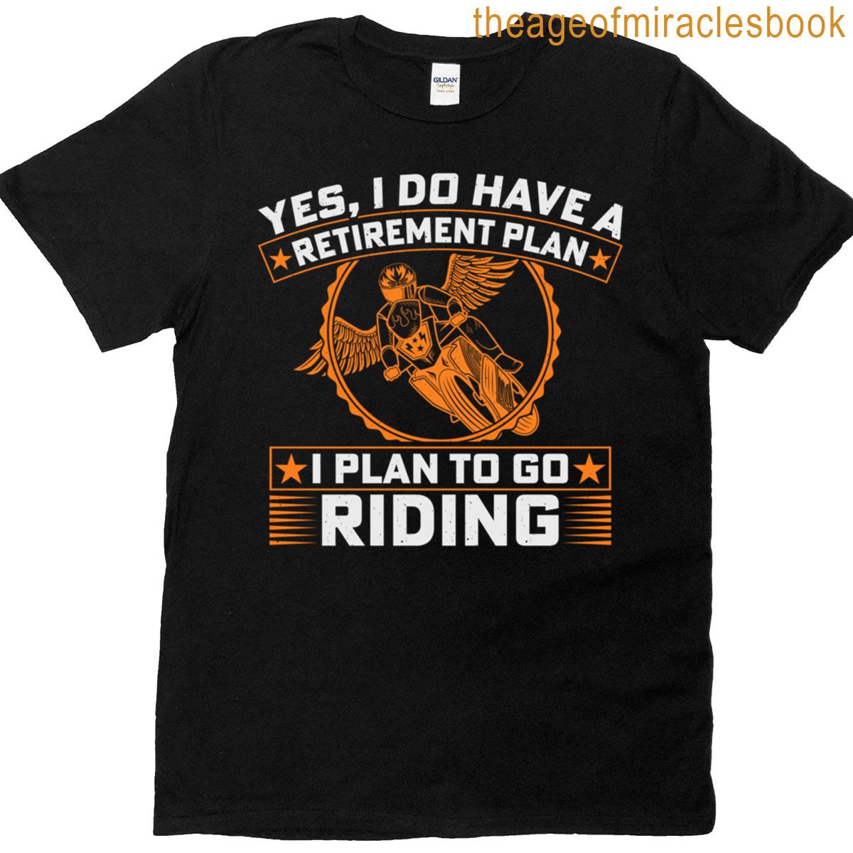Yes I Do Have A Retirement Plan I Plan To Go Riding Biker T-shirt