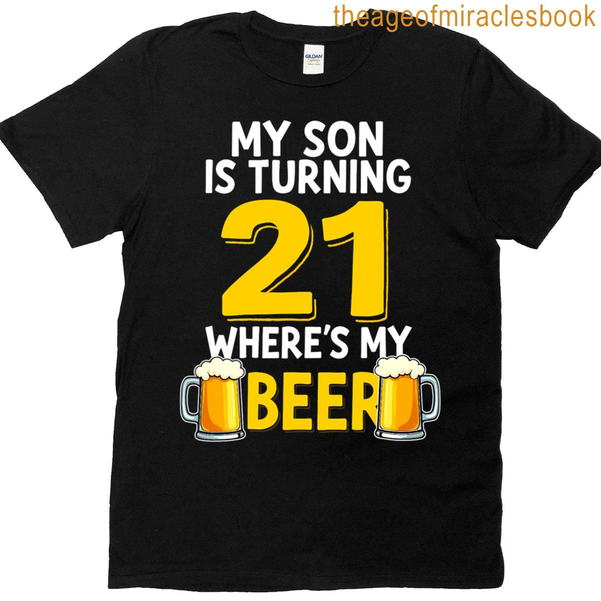 21st Birthday My Son Is Turning 21 Wheres My Beer T-shirt