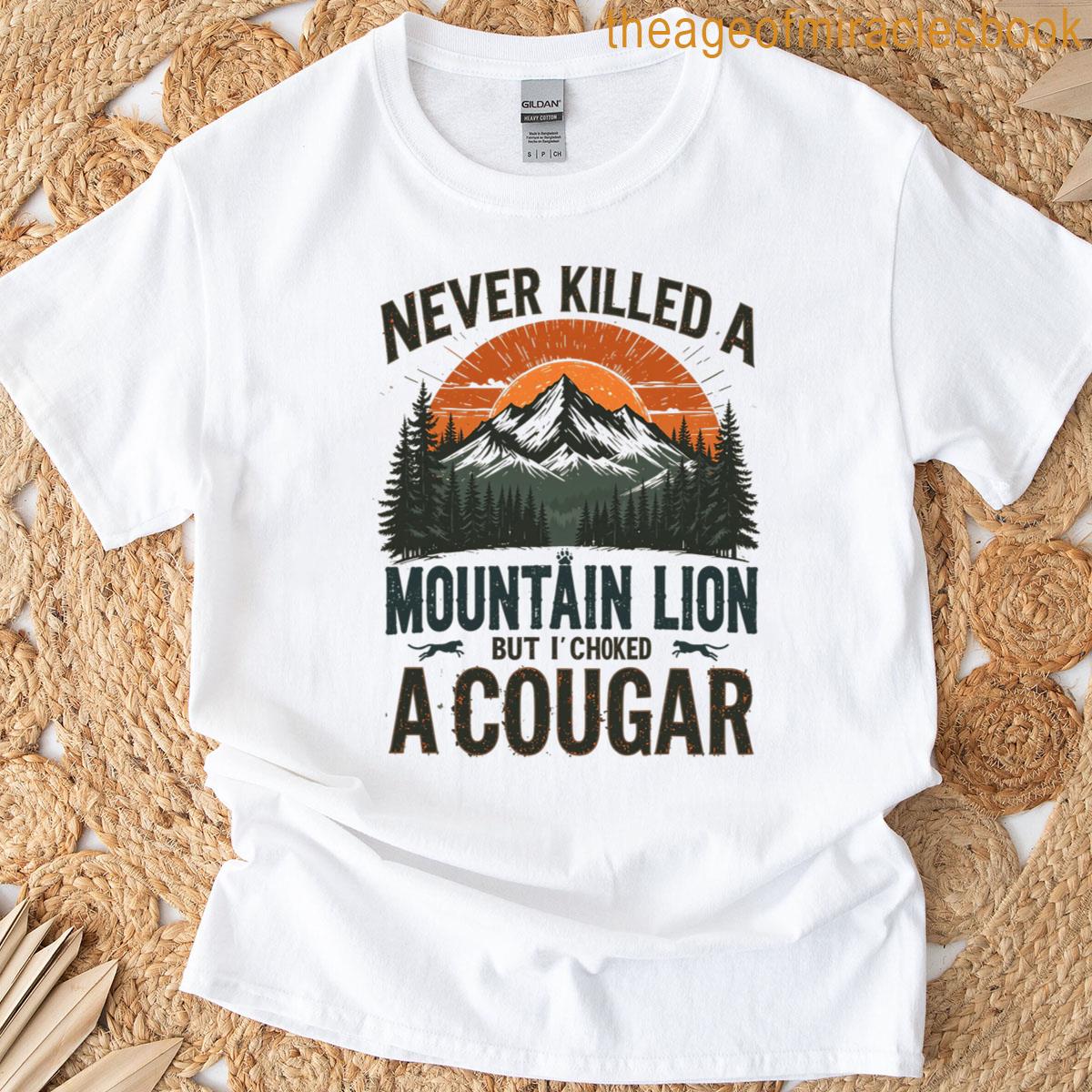 Never Killed A Mountain Lion But Ive Choked A Cougar Quotes T-shirt