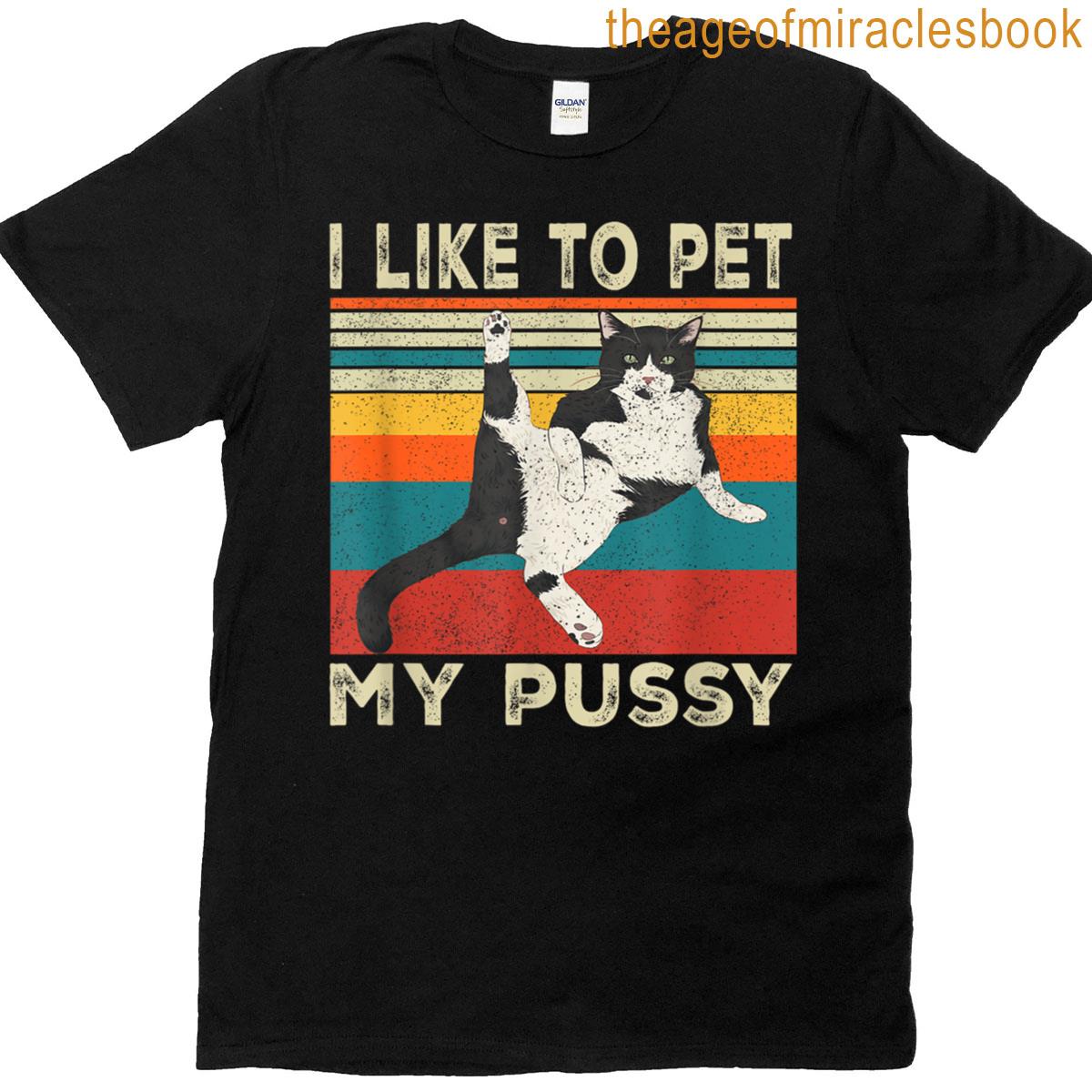 I Like To Pet My Pussy Naughty Funny Humor Saying Cat T-shirt