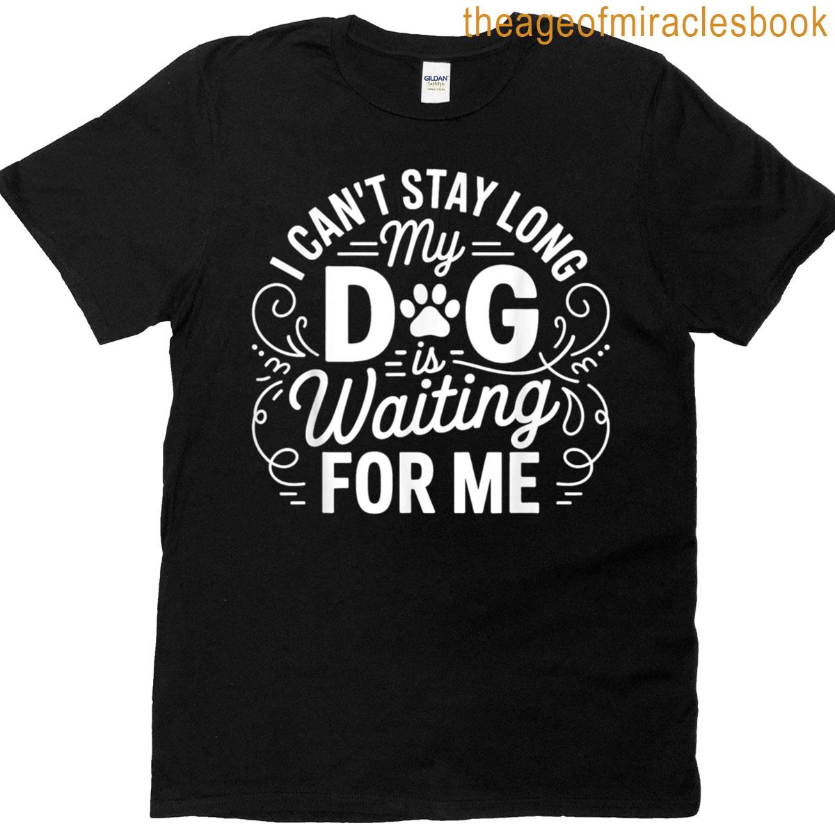 I Cant Stay Long My Dog Is Waiting Funny Dog Humor Puns T-shirt