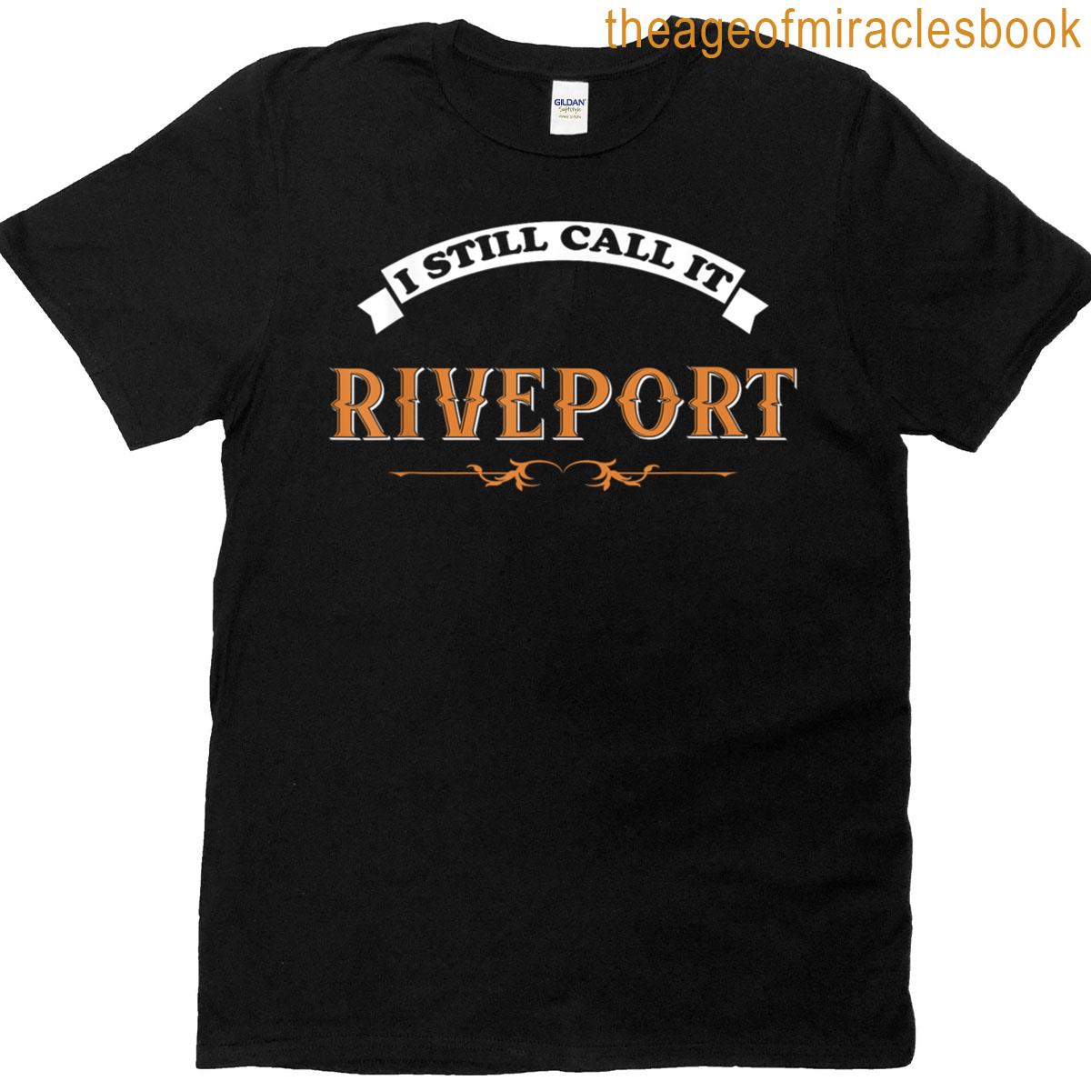 I Still Call It Riverport Funny Quote Saying Sarcastic T-shirt
