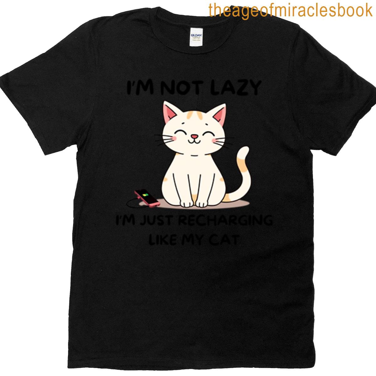Im Not Lazy Im Just Recharging Like My Cat T-shirt